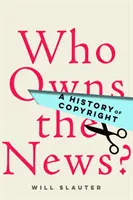 Who Owns the News? O istorie a drepturilor de autor - Who Owns the News?: A History of Copyright