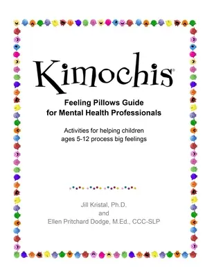 Kimochis Feeling Pillows Ghid pentru profesioniștii din domeniul sănătății mintale: Activități pentru a ajuta copiii cu vârste cuprinse între 5 și 12 ani să proceseze sentimentele mari - Kimochis Feeling Pillows Guide for Mental Health Professionals: Activities for helping children ages 5-12 process big feelings