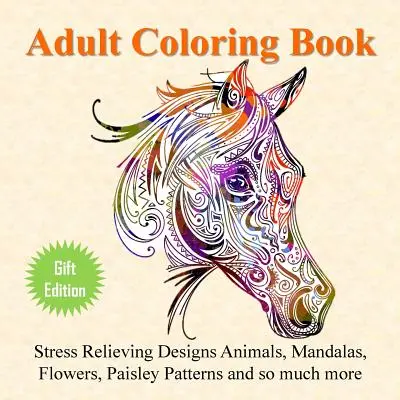 Carte de colorat pentru adulți: Desene antistres animale, mandale, flori, modele Paisley și multe altele - Adult Coloring Book: Stress Relieving Designs Animals, Mandalas, Flowers, Paisley Patterns And So Much More