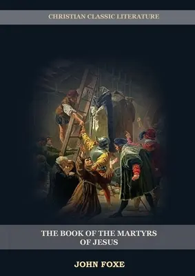 The Book of the Martyrs of Jesus: : (Persecuție, suferință, nedreptate, exces de putere și adevărata față a sistemului papal) - The Book of the Martyrs of Jesus: : (Persecution, Suffering, Injustice, Excess of Power and the Real Face of the Papal System)