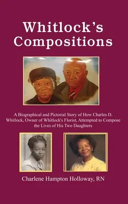 Compozițiile lui Whitlock: O poveste biografică și picturală a modului în care Charles D. Whitlock, proprietarul florăriei Whitlock's, a încercat să compună L - Whitlock's Compositions: A Biographical and Pictorial Story of How Charles D. Whitlock, Owner of Whitlock's Florist, Attempted to Compose the L