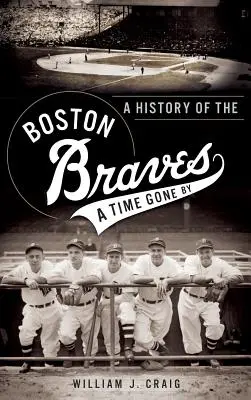O istorie a Boston Braves: A Time Gone by - A History of the Boston Braves: A Time Gone by