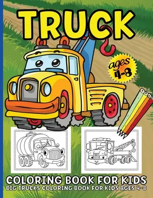 Trucks Coloring Book For Kids: Big Truck Coloring Book For Kids Ages 4-8 Illustrations Fun Of Fire Trucks, Construction Trucks, Garbage Trucks, and M - Trucks Coloring Book For Kids: Big Truck Coloring Book For Kids Ages 4-8 Fun Illustrations Of Fire Trucks, Construction Trucks, Garbage Trucks, and M