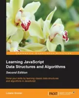 Învățarea structurilor de date și algoritmilor JavaScript - Ediția a doua: Perfecționați-vă abilitățile prin învățarea structurilor de date și algoritmilor clasici în JavaScript - Learning JavaScript Data Structures and Algorithms - Second Edition: Hone your skills by learning classic data structures and algorithms in JavaScript