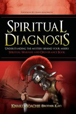 Diagnosticul spiritual: Înțelegerea misterului din spatele nefericirii tale - Carte de război spiritual și eliberare (Boachie (Brother Kay) Kwaku) - Spiritual Diagnosis: Understanding the Mystery Behind Your Misery - Spiritual Warfare and Deliverance Book (Boachie (Brother Kay) Kwaku)