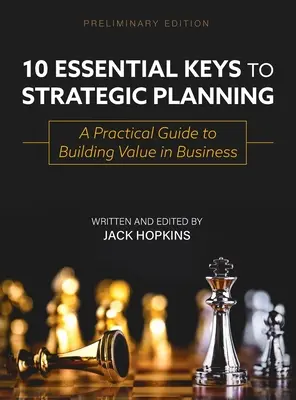 10 chei esențiale pentru planificarea strategică: Un ghid practic pentru crearea de valoare în afaceri - 10 Essential Keys to Strategic Planning: A Practical Guide to Building Value in Business