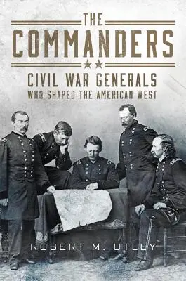 The Commanders: Generalii războiului civil care au modelat vestul american - The Commanders: Civil War Generals Who Shaped the American West