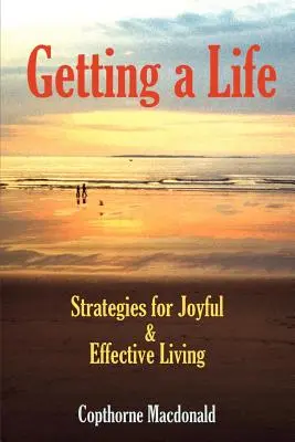 Getting a Life: Strategii pentru o viață veselă și eficientă - Getting a Life: Strategies for Joyful & Effective Living