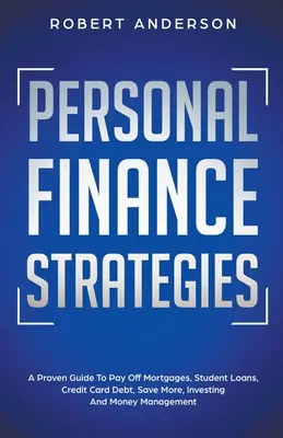 Strategii de finanțe personale Un ghid dovedit pentru a plăti ipotecile, împrumuturile studențești, datoriile de pe cardurile de credit, a economisi mai mult, a investi și a gestiona banii - Personal Finance Strategies A Proven Guide To Pay Off Mortgages, Student Loans, Credit Card Debt, Save More, Investing And Money Management
