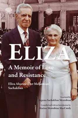 Eliza: O amintire de dragoste și rezistență (Aharon (Der Melkonian) Sachaklian El) - Eliza: A Memoir of Love and Resistance (Aharon (Der Melkonian) Sachaklian El)