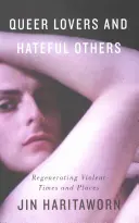 Queer Lovers și Hateful Others: Regenerarea timpurilor și locurilor violente - Queer Lovers and Hateful Others: Regenerating Violent Times and Places