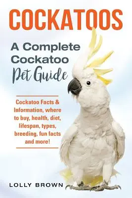 Cockatoos: Cockatoo Facts & Information, unde să cumpărați, sănătate, dietă, durată de viață, tipuri, reproducere, fapte amuzante și multe altele! A Complete Co - Cockatoos: Cockatoo Facts & Information, where to buy, health, diet, lifespan, types, breeding, fun facts and more! A Complete Co