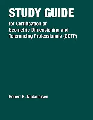 Ghid de studiu pentru certificarea profesioniștilor în dimensionare și toleranță geometrică (Gdtp) - Study Guide for the Certification of Geometric Dimensioning and Tolerancing Professionals (Gdtp)