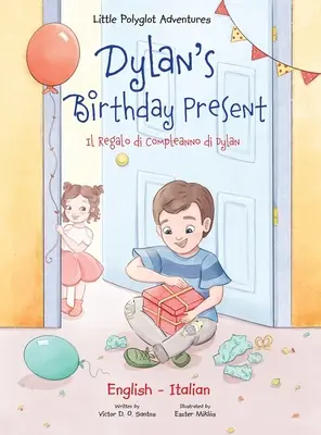 Cadou de ziua lui Dylan / Il Regalo Di Compleanno Di Dylan: Ediție bilingvă italiană și engleză - Dylan's Birthday Present / Il Regalo Di Compleanno Di Dylan: Bilingual Italian and English Edition