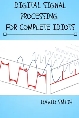 Prelucrarea digitală a semnalelor pentru idioții complecși - Digital Signal Processing for Complete Idiots