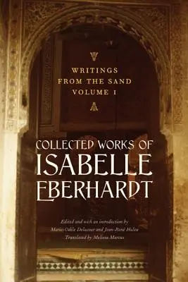 Scrisori din nisip, volumul 1: Opere colecționate de Isabelle Eberhardt - Writings from the Sand, Volume 1: Collected Works of Isabelle Eberhardt