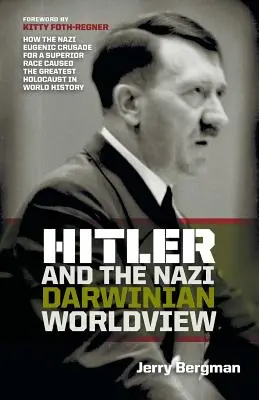 Hitler și viziunea darwiniană nazistă asupra lumii: Cum cruciada eugenică nazistă pentru o rasă superioară a cauzat cel mai mare holocaust din istoria lumii - Hitler and the Nazi Darwinian Worldview: How the Nazi Eugenic Crusade for a Superior Race Caused the Greatest Holocaust in World History