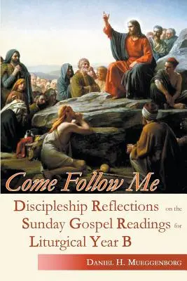 Veniți după mine: Reflecții de discipolat pe baza lecturilor evanghelice duminicale pentru Anul liturgic B - Come Follow Me: Discipleship Reflections on the Sunday Gospel Readings for Liturgical Year B