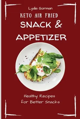 Keto Air Fried Snack & Appetizer: Rețete sănătoase pentru gustări mai bune - Keto Air Fried Snack & Appetizer: Healthy Recipes for Better Snacks