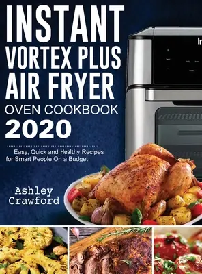 Instant Vortex Plus Air Fryer Oven Cookbook 2020: Rețete ușoare, rapide și sănătoase pentru oameni inteligenți cu un buget - Instant Vortex Plus Air Fryer Oven Cookbook 2020: Easy, Quick and Healthy Recipes for Smart People On a Budget