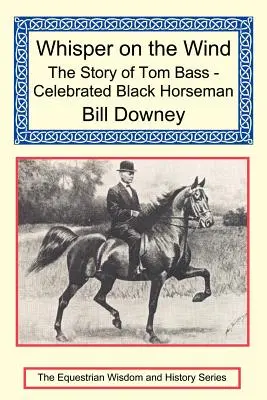 Whisper on the Wind: Povestea lui Tom Bass - Cavalerul negru celebru - Whisper on the Wind: The Story of Tom Bass - Celebrated Black Horseman
