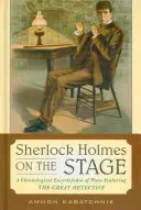 Sherlock Holmes pe scenă: O enciclopedie cronologică a pieselor cu marele detectiv - Sherlock Holmes on the Stage: A Chronological Encyclopedia of Plays Featuring the Great Detective