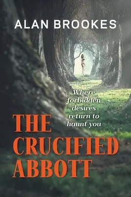 The Crucified Abbott: Unde dorințele interzise se întorc să te bântuie - The Crucified Abbott: Where forbidden desires return to haunt you