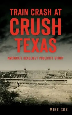 Accident feroviar la Crush, Texas: Cea mai mortală cascadorie publicitară din America - Train Crash at Crush, Texas: America's Deadliest Publicity Stunt