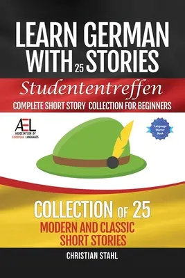 Learn German with Stories Studententreffen Colecție completă de povestiri scurte pentru începători: 25 de povestiri scurte moderne și clasice - Learn German with Stories Studententreffen Complete Short Story Collection for Beginners: 25 Modern and Classic Short Stories Collection