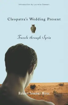 Cleopatra's Wedding Present: Călătorii prin Siria - Cleopatra's Wedding Present: Travels Through Syria