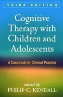 Terapia cognitivă cu copii și adolescenți, ediția a treia: O carte de caz pentru practica clinică - Cognitive Therapy with Children and Adolescents, Third Edition: A Casebook for Clinical Practice