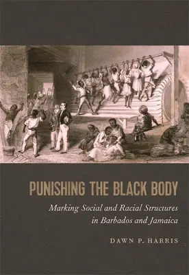 Pedepsirea corpului negru: Marcarea structurilor sociale și rasiale în Barbados și Jamaica - Punishing the Black Body: Marking Social and Racial Structures in Barbados and Jamaica