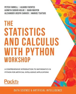 Atelierul de statistică și calcul cu Python: O introducere cuprinzătoare la matematică în Python pentru aplicații de inteligență artificială - The Statistics and Calculus with Python Workshop: A comprehensive introduction to mathematics in Python for artificial intelligence applications