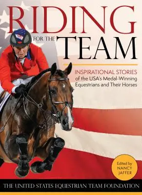 Călărind pentru echipă: Poveștile inspiraționale ale călăreților medaliați ai SUA și ale cailor lor - Riding for the Team: Inspirational Stories of the USA's Medal-Winning Equestrians and Their Horses
