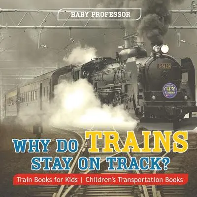 De ce rămân trenurile pe șine? Train Books for Kids - Cărți pentru copii despre transport - Why Do Trains Stay on Track? Train Books for Kids - Children's Transportation Books