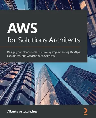 AWS pentru arhitecți de soluții: Proiectați-vă infrastructura cloud prin implementarea DevOps, a containerelor și a Amazon Web Services - AWS for Solutions Architects: Design your cloud infrastructure by implementing DevOps, containers, and Amazon Web Services