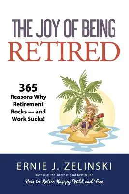 Bucuria de a fi pensionat: 365 Reasons Why Retirement Rocks - and Work Sucks! - The Joy of Being Retired: 365 Reasons Why Retirement Rocks - and Work Sucks!