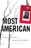 Most American: Notes from a Wounded Place (Însemnări dintr-un loc rănit) - Most American: Notes from a Wounded Place