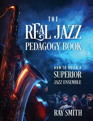 The Real Jazz Pedagogy Book: Cum să construiți un ansamblu de jazz superior - The Real Jazz Pedagogy Book: How to Build a Superior Jazz Ensemble