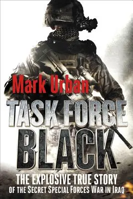 Task Force Black: Povestea adevărată și explozivă a războiului secret al forțelor speciale în Irak - Task Force Black: The Explosive True Story of the Secret Special Forces War in Iraq