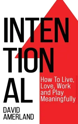 Intențional: Cum să trăiești, să iubești, să muncești și să te joci cu sens - Intentional: How To Live, Love, Work And Play Meaningfully