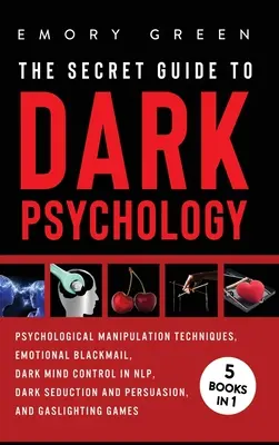 Ghidul secret pentru psihologia întunecată: 5 cărți în 1: Manipulare psihologică, șantaj emoțional, controlul minții întunecate în NLP, seducție și persuasiune întunecată - The Secret Guide To Dark Psychology: 5 Books in 1: Psychological Manipulation, Emotional Blackmail, Dark Mind Control in NLP, Dark Seduction and Persu