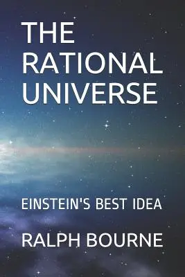 Universul rațional: Cea mai bună idee a lui Einstein - The Rational Universe: Einstein's Best Idea