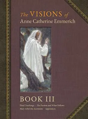 Viziunile lui Anne Catherine Emmerich (ediție de lux): Cartea III - The Visions of Anne Catherine Emmerich (Deluxe Edition): Book III