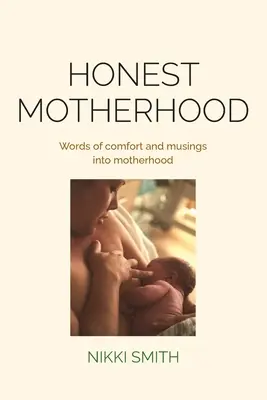 Maternitate onestă: Cuvinte de mângâiere și meditații despre maternitate - Honest Motherhood: Words of comfort and musings into motherhood