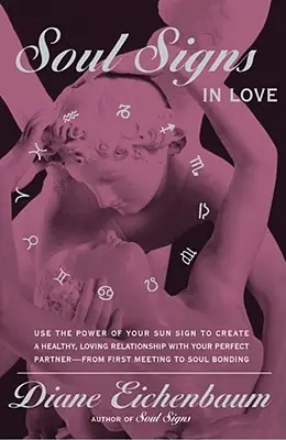 Semnele sufletului în dragoste: Folosește puterea semnului tău pentru a crea o relație de iubire sănătoasă cu perechea ta - Soul Signs in Love: Use the Power of Your Sign to Create a Healthy Loving Relationship with Your Pe