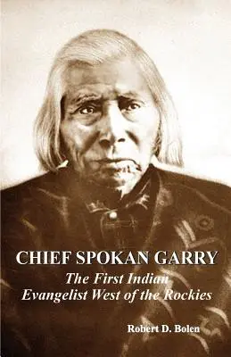 șeful spokan garry: primul evanghelist indian american de la vest de rockies - chief spokan garry: the first american indian evangelist west of the rockies