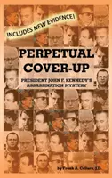 Perpetual Cover-Up: Misterul asasinării președintelui John F. Kennedy - Perpetual Cover-Up: President John F. Kennedy's Assassination Mystery