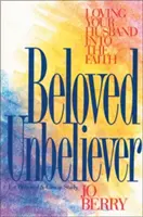 Iubitul necredincios: Iubindu-ți soțul în credință - Beloved Unbeliever: Loving Your Husband Into the Faith
