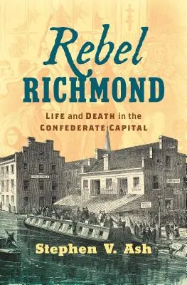 Rebel Richmond: Viață și moarte în capitala Confederației - Rebel Richmond: Life and Death in the Confederate Capital